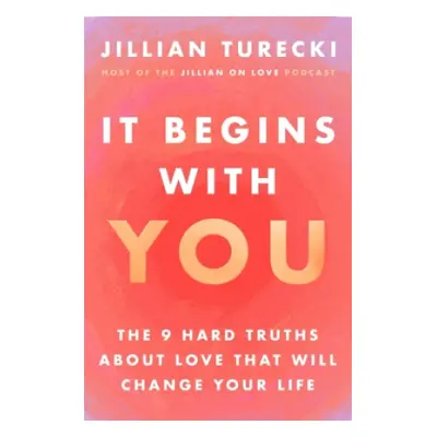 It Begins with You:The 9 Hard Truths About Love That Will Change Your Life