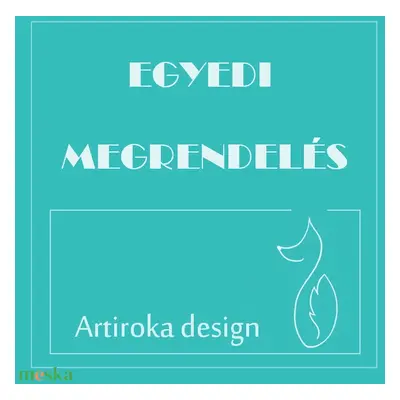 EGYEDI megrendelés - Artiroka design