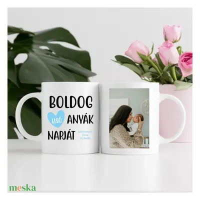 Boldog első Anyák napját! – egyedi Anyák napi bögre