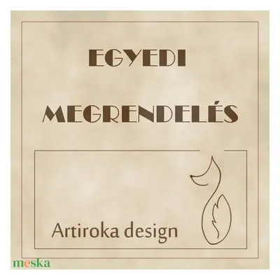 EGYEDI megrendelés - Artiroka design