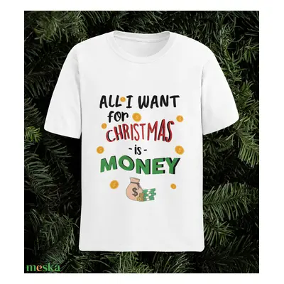 ALL I WANT FOR CHRISTMAS IS MONEY unisex karácsonyi póló