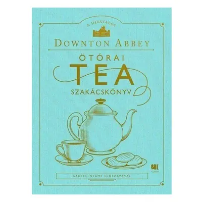 A hivatalos Downton Abbey Ötórai Tea Szakácskönyv