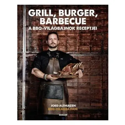 Grill, burger, barbecue - A BBQ világbajnok receptjei