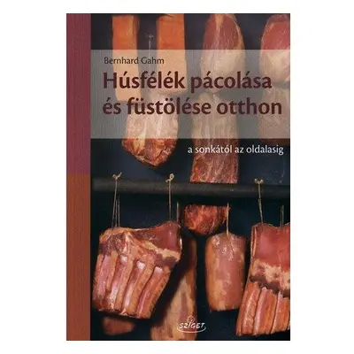 Húsfélék pácolása és füstölése házilag - A sonkától az oldalasig