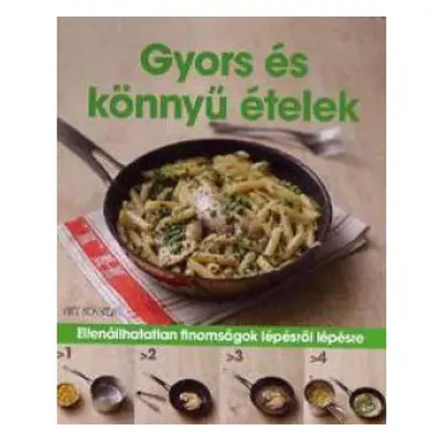 Gyors és könnyű ételek - Ellenállhatatlan finomságok lépésről lépésre